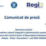 Comunicat de presa Lansarea proiectului Dezvoltare urbana integrata a patrimoniului suprateran si subteran din Centrul Istoric al Municipiului Botosani Casa Ankele Piata 1 Decembrie