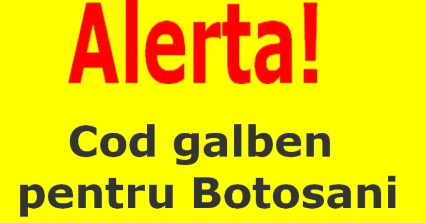 Alertă meteo în Botoșani: Cod Galben pentru 46 de localități